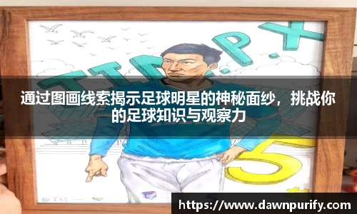 通过图画线索揭示足球明星的神秘面纱，挑战你的足球知识与观察力